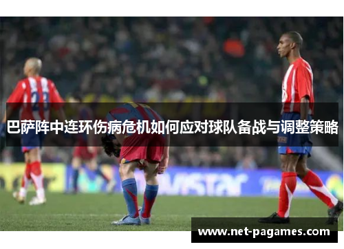 巴萨阵中连环伤病危机如何应对球队备战与调整策略