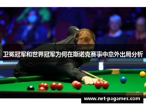 卫冕冠军和世界冠军为何在斯诺克赛事中意外出局分析