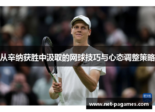 从辛纳获胜中汲取的网球技巧与心态调整策略