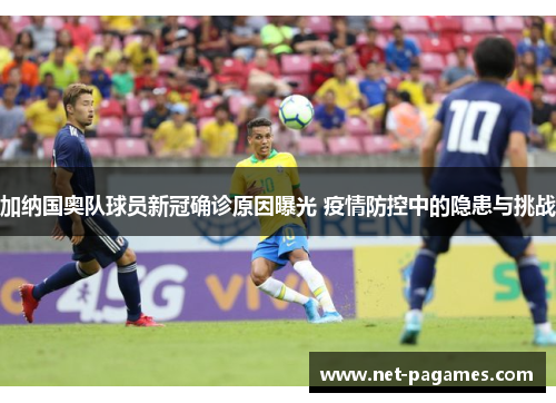 加纳国奥队球员新冠确诊原因曝光 疫情防控中的隐患与挑战