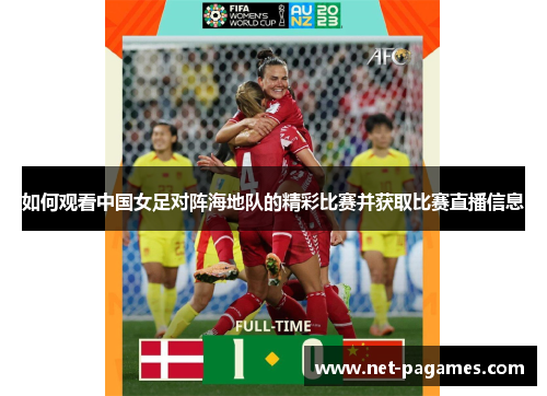 如何观看中国女足对阵海地队的精彩比赛并获取比赛直播信息