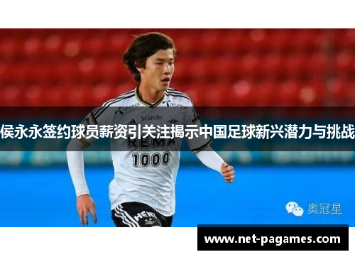 侯永永签约球员薪资引关注揭示中国足球新兴潜力与挑战