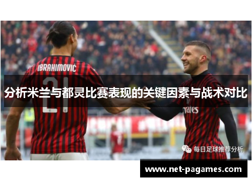 分析米兰与都灵比赛表现的关键因素与战术对比