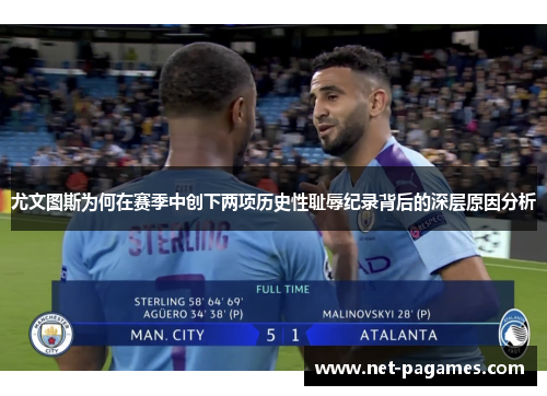 尤文图斯为何在赛季中创下两项历史性耻辱纪录背后的深层原因分析