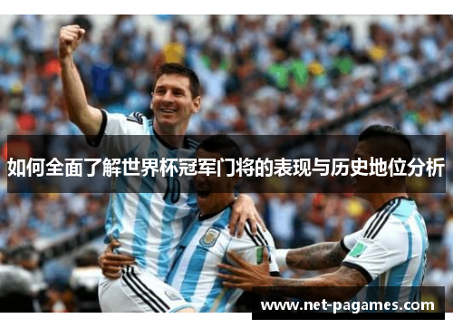 如何全面了解世界杯冠军门将的表现与历史地位分析