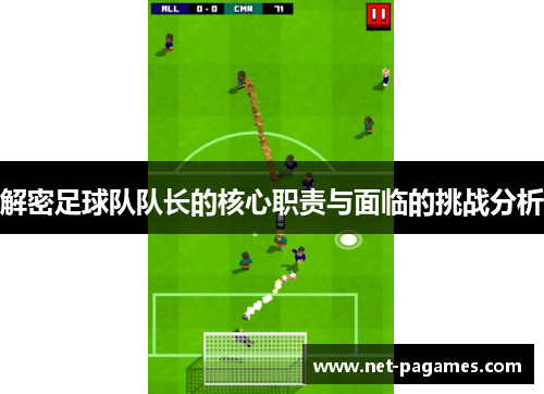 解密足球队队长的核心职责与面临的挑战分析