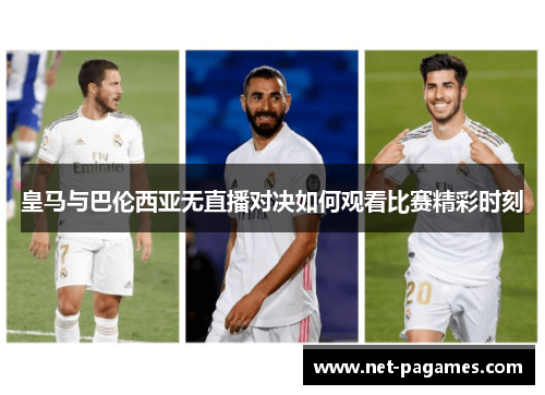皇马与巴伦西亚无直播对决如何观看比赛精彩时刻