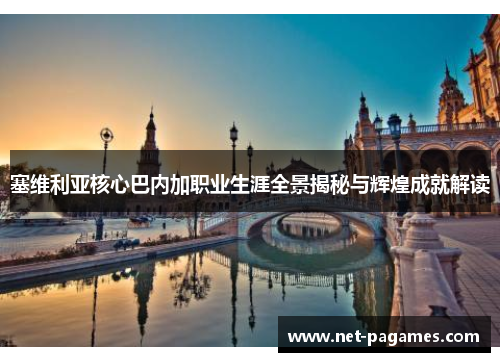 塞维利亚核心巴内加职业生涯全景揭秘与辉煌成就解读