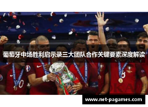 葡萄牙中场胜利启示录三大团队合作关键要素深度解读