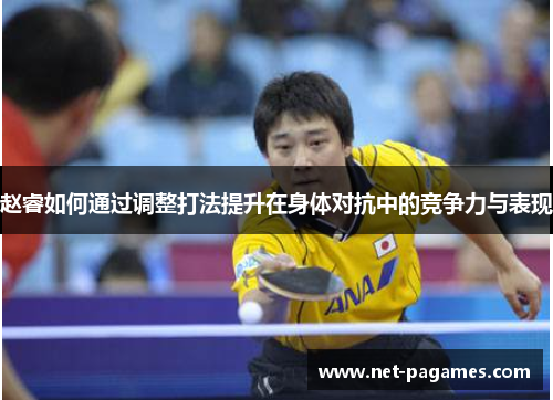 赵睿如何通过调整打法提升在身体对抗中的竞争力与表现