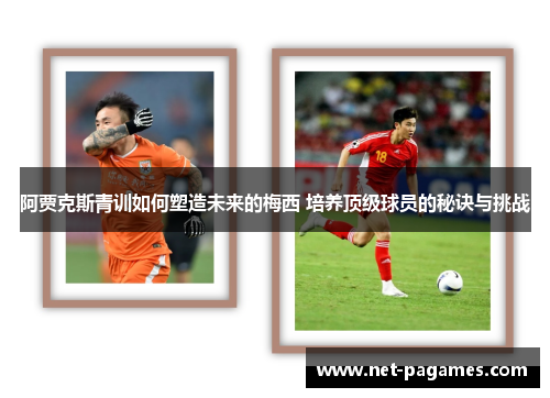 阿贾克斯青训如何塑造未来的梅西 培养顶级球员的秘诀与挑战
