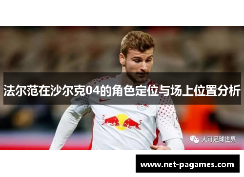 法尔范在沙尔克04的角色定位与场上位置分析 法尔范在沙尔克04的角色定位与场上位置分析