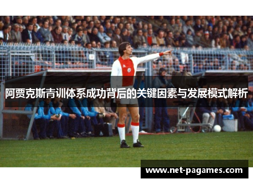阿贾克斯青训体系成功背后的关键因素与发展模式解析