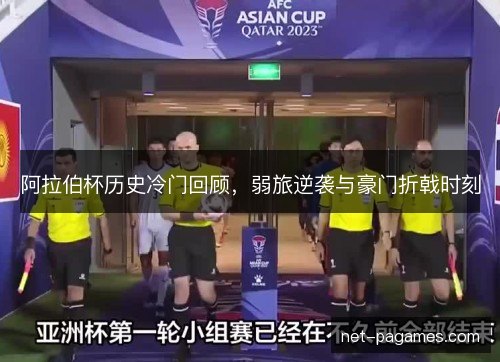 阿拉伯杯历史冷门回顾，弱旅逆袭与豪门折戟时刻